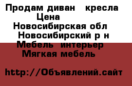 Продам диван , кресла › Цена ­ 2 000 - Новосибирская обл., Новосибирский р-н Мебель, интерьер » Мягкая мебель   